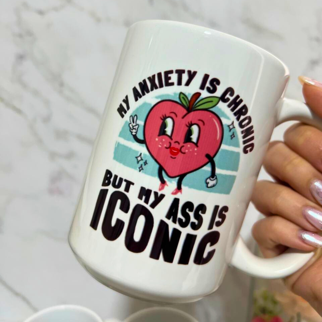 TAZA | my anxiety is chronic but my ass is iconic