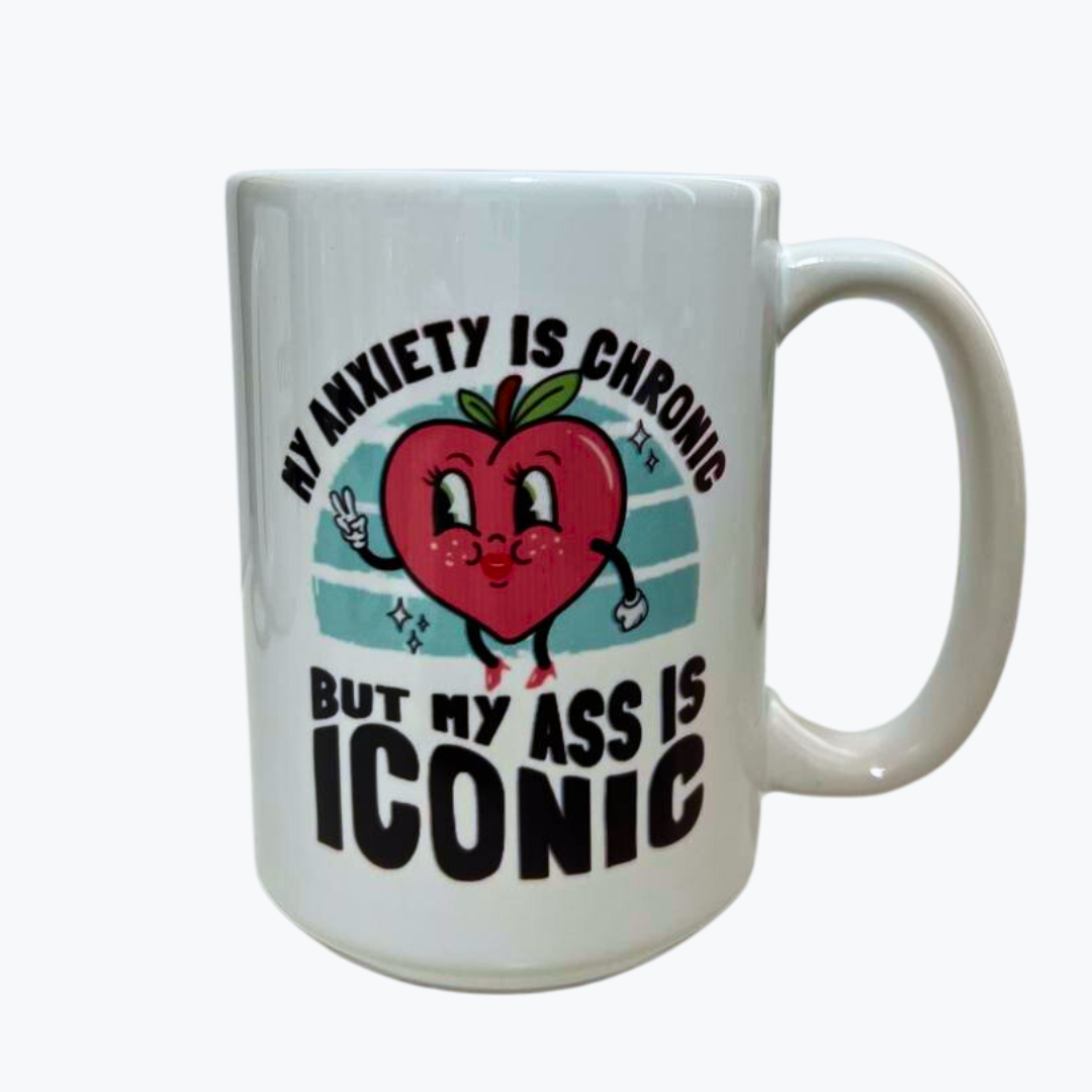 TAZA |  my anxiety is chronic but my ass is iconic
